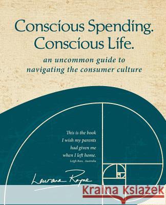 Conscious Spending. Conscious Life.: An uncommon guide to navigating the consumer culture Rayne, Laurana 9781481140119 Createspace