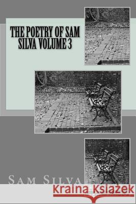 The poetry of Sam Silva volume 3 Silva, Sam 9781481141024 Createspace