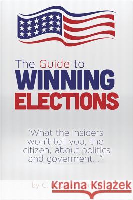The Guide to Winning Elections: What the insiders won't tell you, the citizen, about politics and government... Conlan, C. Douglas 9781481141390