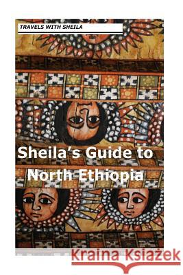 Sheila's Guide to North Ethiopia Sheila Simkin 9781481142786 