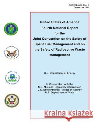 United States of America Fourth National Report for the Joint Convention on the Safety of Spent Fuel Management and on the Safety of Radioactive Waste U. S. Department of Energy U. S. Nuclear Regulatory Commission U. S. Environmental Protection Agency 9781481142823 Createspace