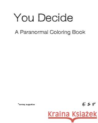 You Decide - A Paranormal Coloring Book E. S. P Nona Bf Scott Jerome Ov Scott 9781481143608 Createspace