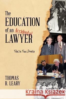 The Education of an Accidental Lawyer: Told in True Stories Thomas B. Leary 9781481144162