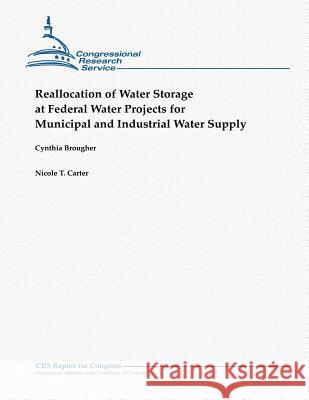 Reallocation of Water Storage at Federal Water Projects for Municipal and Industrial Water Supply Cynthia Brougher Nicole T. Carter 9781481145039 Createspace