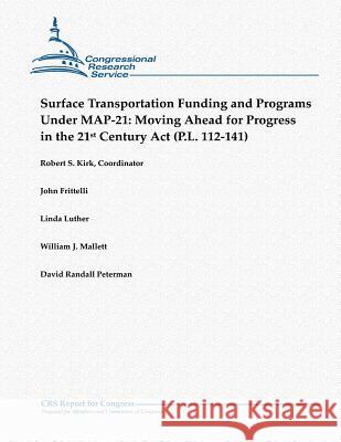Surface Transportation Funding and Programs Under Map-21: Moving Ahead for Progress in the 21st Century ACT (P.L. 112-141) Robert S. Kirk John Frittelli Linda Luther 9781481145060