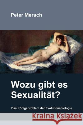 Wozu Gibt Es Sexualität?: Das Königsproblem Der Evolutionsbiologie Mersch, Peter 9781481145077