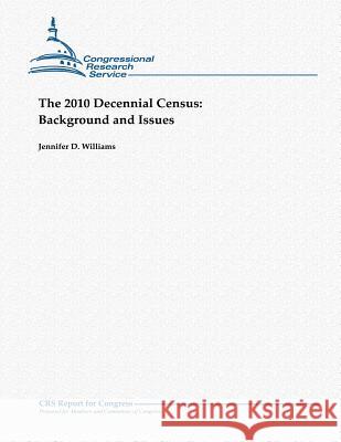The 2010 Decennial Census: Background and Issues Jennifer D. Williams 9781481145213 Createspace
