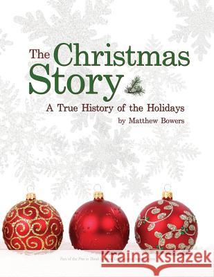 The Christmas Story: A True History of the Holidays Matthew a. Bowers 9781481146845 Createspace