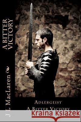 A Bitter Victory: Adlergeist J. L. MacLaren Chad Jordan Sabrina McKinney 9781481147750