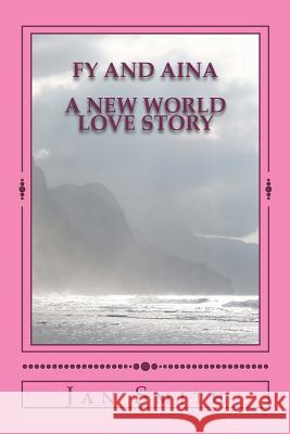 Fy and Aina: A New World Love Story Jan Smith 9781481148405 Createspace