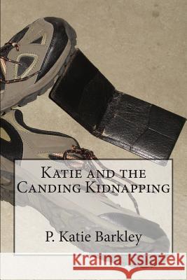 Katie and the Canding Kidnapping P. Katie Barkley 9781481153751 Createspace