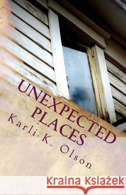 Unexpected Places Karli K. Olson 9781481153997 Createspace