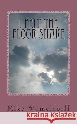 I Felt The Floor Shake: A Man's Walk With God Womeldorff, Mike 9781481155984 Viva Editions