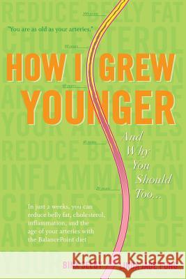 How I Grew Younger. . .And Why You Should Too: In just 2 weeks, you can reduce belly fat, cholesterol, inflammation, and the age of your arteries with Fong, Linda Jade 9781481159241 Createspace