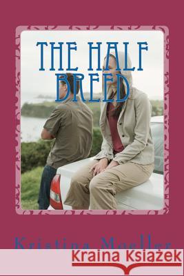 The Half Breed: The Half Breed Kristina Moeller 9781481159739 Createspace