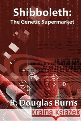 Shibboleth: The Genetic Supermarket R. Douglas Burns 9781481160636