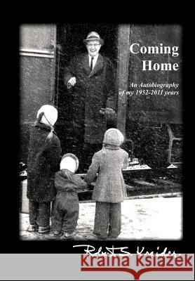 Coming Home: An autobiography of my 1952-2011 years Kreider, Robert S. 9781481160834 Createspace