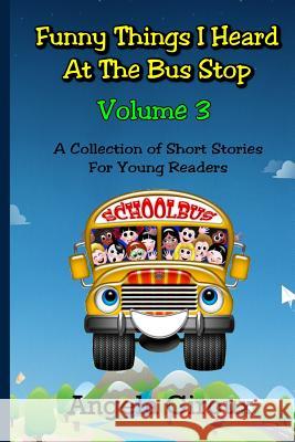 Funny Things I Heard at the Bus Stop: Volume 3 Angela Giroux Rob Rodenparker 9781481162968 Createspace