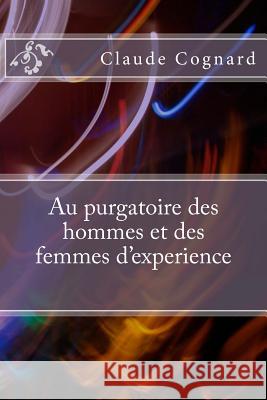 Au purgatoire des hommes et des femmes d'experience Cognard, Claude Pierre 9781481163545 Createspace