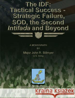 The IDF: Tactical Success - Strategic Failure, SOD, the Second Intifada and Beyond Studies, School Of Advanced Military 9781481166201 Createspace