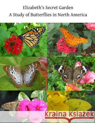 Elizabeth's Secret Garden: A Study of Butterflies in North America - 2nd edition Mann, Elizabeth Marie 9781481166683