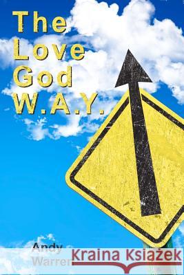 The Love God W.A.Y.: Love God With All Your Everything Warren, Andy 9781481168489