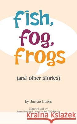 Fish, Fog, Frogs (and other stories) Goldstein, Jennifer 9781481168977 Createspace