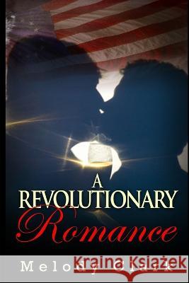 A Revolutionary Romance Melody Clark 9781481169813 Createspace Independent Publishing Platform