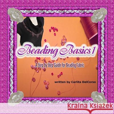 Beading Basics 1: A Step by Step Guide to Beading Fabric Carlita Delcorso 9781481171731 Createspace