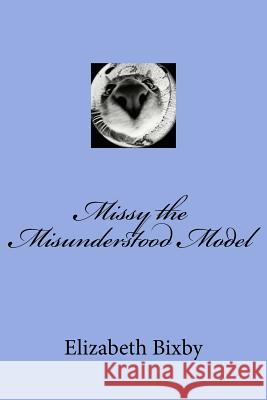 Missy the Misunderstood Model Elizabeth Bixby 9781481172066 Createspace Independent Publishing Platform