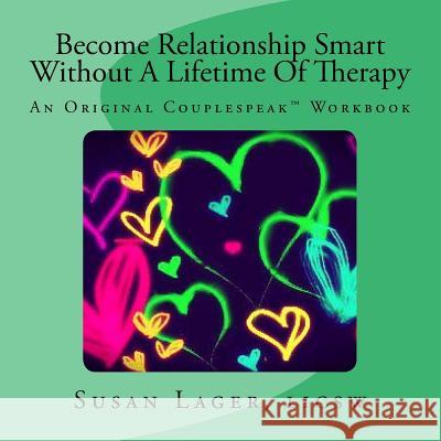 Become Relationship Smart Without A Lifetime Of Therapy: An Original Couplespeak Workbook Lager Licsw, Susan 9781481172349 Createspace