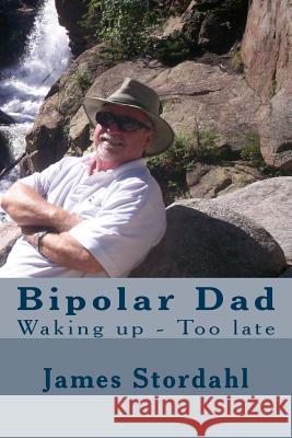 Bipolar Dad: Waking up - Too late Stordahl, James W. 9781481172400 Createspace