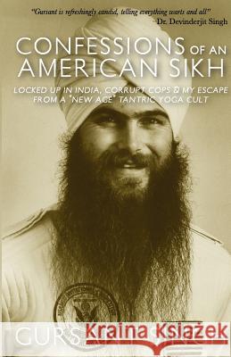 Confessions of an American Sikh: Locked up in India, corrupt cops & my escape from a 