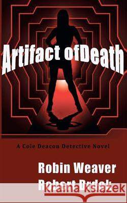 Artifact of Death: A Cole Deacon Detective Novel Robin Weaver Robert Drdak 9781481175630
