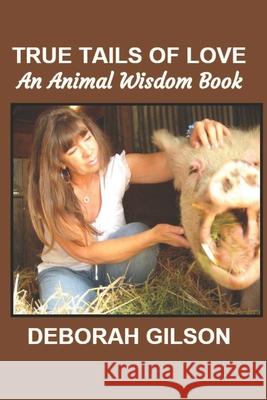 True Tails of Love: An Animal Wisdom Book MS Deborah Gilson 9781481176224 Createspace