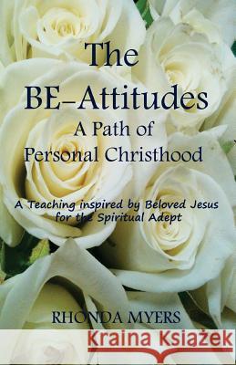 The BE-Attitudes: A Path of Personal Christhood Myers, Rhonda 9781481176736 Createspace
