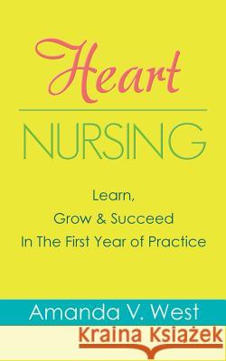 Heart Nursing: Learn, Grow & Succeed In The First Year of Practice West, Amanda V. 9781481178334