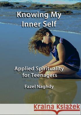 Knowing My Inner Self: Applied Spirituality for Teenagers Fazel Naghdy 9781481180191