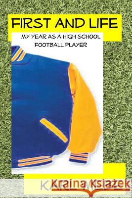 First And Life: My Year As A High School Football Player Wiebe, Karl 9781481180870 Createspace