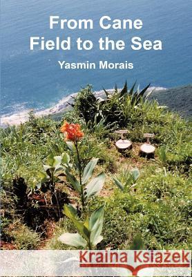 From Cane Field to the Sea Yasmin Morais 9781481181693 Createspace