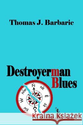 Destroyerman Blues MR Thomas J. Barbarie 9781481181976 Createspace