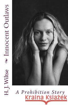 Innocent Outlaws: A Prohibition Story H. J. Wiltse 9781481182171 Createspace