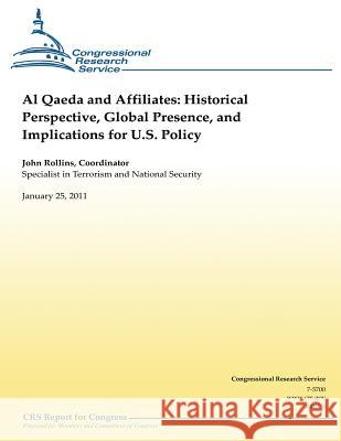 Al Qaeda and Affiliates: Historical Perspective, Global Presence, and Implications for U.S. Policy John Rollins 9781481182805 Createspace