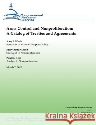 Arms Control and Nonproliferation: A Catalog of Treaties and Agreements Amy F. Woolf Mary Beth Nikitin Paul K. Kerr 9781481183222