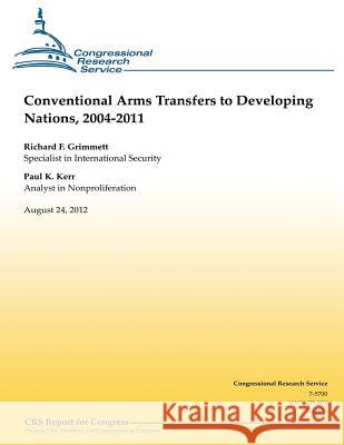 Conventional Arms Transfers to Developing Nations, 2004-2011 Richard F. Grimmet Paul K. Kerr 9781481183499