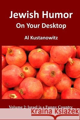 Jewish Humor on Your Desktop: Israel is a Funny Country Kustanowitz, Al 9781481184793 Createspace