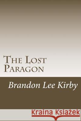 The Lost Paragon Brandon Lee Kirby 9781481186346 Createspace