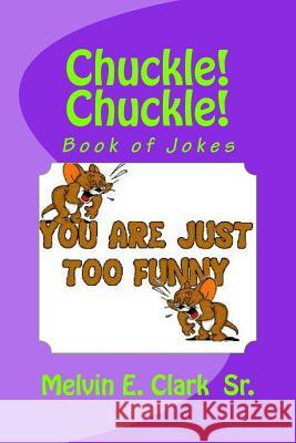 Chuckle! Chuckle!: Book of Laughs MR Melvin Eugene Clar 9781481187152 Createspace