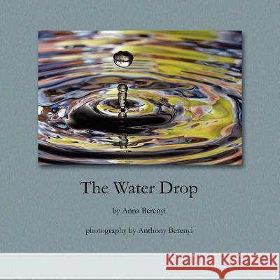 The Water Drop Anna Berenyi Anthony Berenyi 9781481187565 Createspace