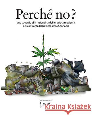 Perche' no?: uno sguardo all'irrazionalità della società moderna nei confronti dell'utilizzo di cannabis Art, Ivan 9781481188180 Createspace